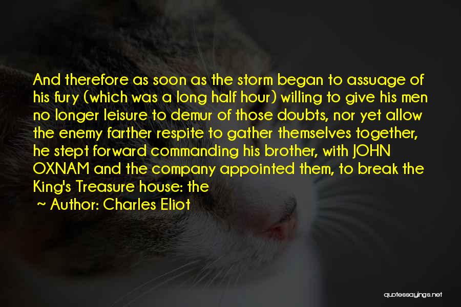 Charles Eliot Quotes: And Therefore As Soon As The Storm Began To Assuage Of His Fury (which Was A Long Half Hour) Willing