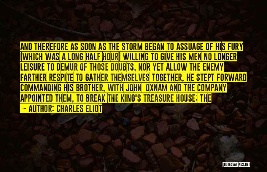 Charles Eliot Quotes: And Therefore As Soon As The Storm Began To Assuage Of His Fury (which Was A Long Half Hour) Willing