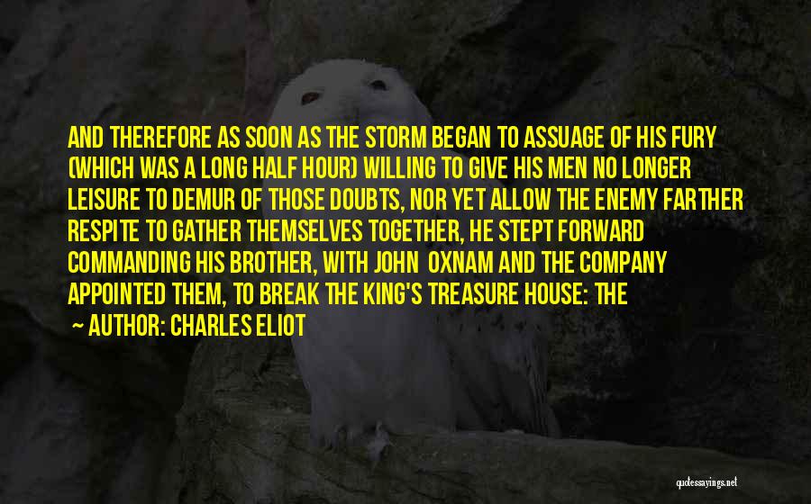 Charles Eliot Quotes: And Therefore As Soon As The Storm Began To Assuage Of His Fury (which Was A Long Half Hour) Willing