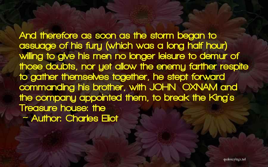 Charles Eliot Quotes: And Therefore As Soon As The Storm Began To Assuage Of His Fury (which Was A Long Half Hour) Willing