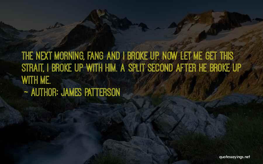 James Patterson Quotes: The Next Morning, Fang And I Broke Up. Now Let Me Get This Strait, I Broke Up With Him. A