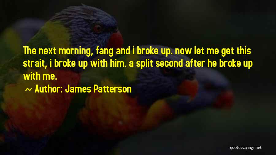 James Patterson Quotes: The Next Morning, Fang And I Broke Up. Now Let Me Get This Strait, I Broke Up With Him. A