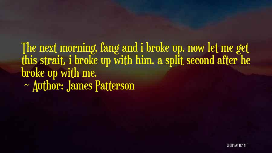 James Patterson Quotes: The Next Morning, Fang And I Broke Up. Now Let Me Get This Strait, I Broke Up With Him. A