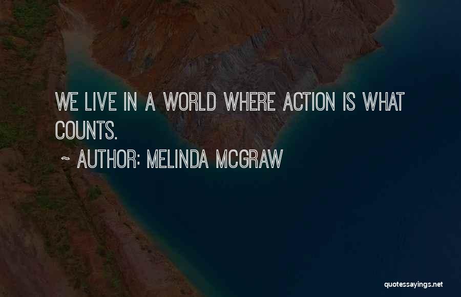 Melinda McGraw Quotes: We Live In A World Where Action Is What Counts.