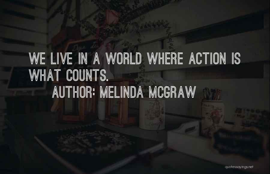 Melinda McGraw Quotes: We Live In A World Where Action Is What Counts.