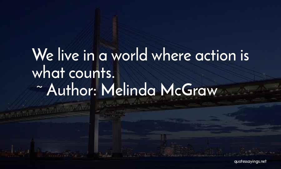 Melinda McGraw Quotes: We Live In A World Where Action Is What Counts.