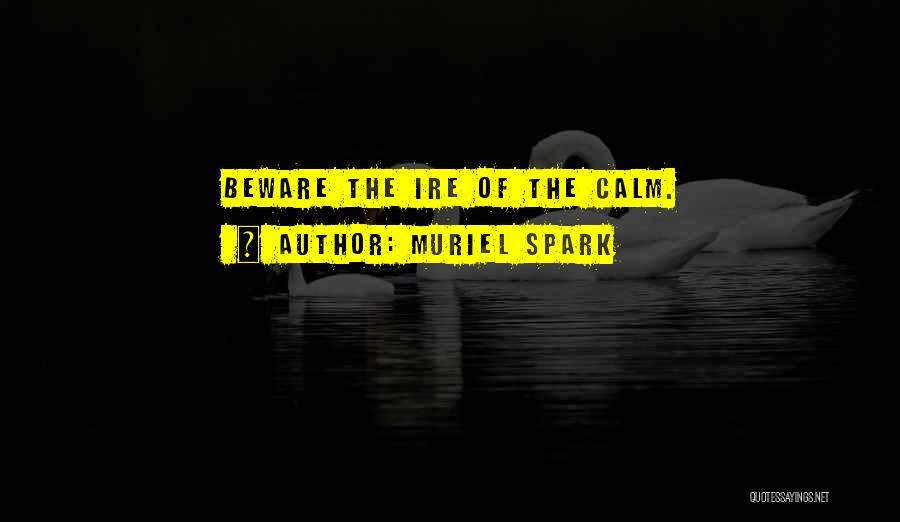 Muriel Spark Quotes: Beware The Ire Of The Calm.