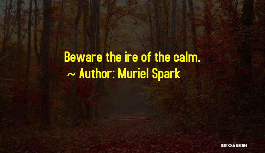 Muriel Spark Quotes: Beware The Ire Of The Calm.