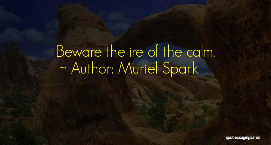 Muriel Spark Quotes: Beware The Ire Of The Calm.