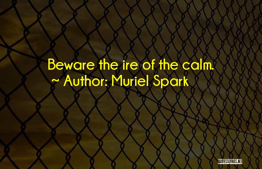 Muriel Spark Quotes: Beware The Ire Of The Calm.