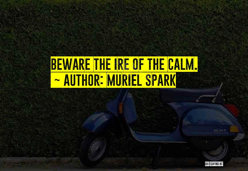 Muriel Spark Quotes: Beware The Ire Of The Calm.