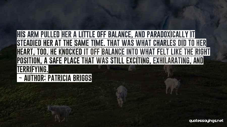 Patricia Briggs Quotes: His Arm Pulled Her A Little Off Balance, And Paradoxically It Steadied Her At The Same Time. That Was What