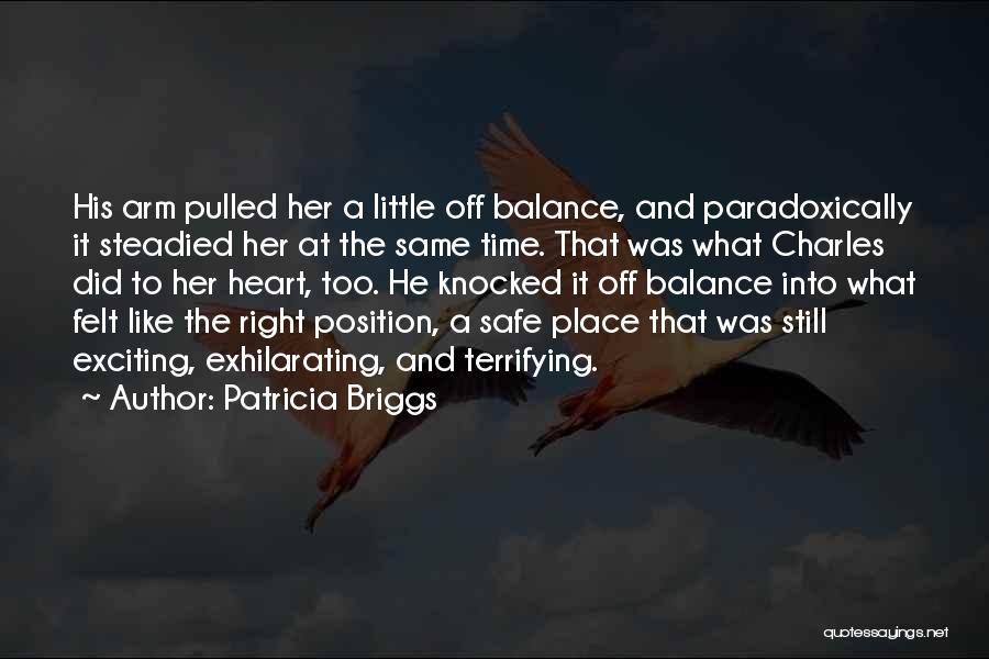 Patricia Briggs Quotes: His Arm Pulled Her A Little Off Balance, And Paradoxically It Steadied Her At The Same Time. That Was What