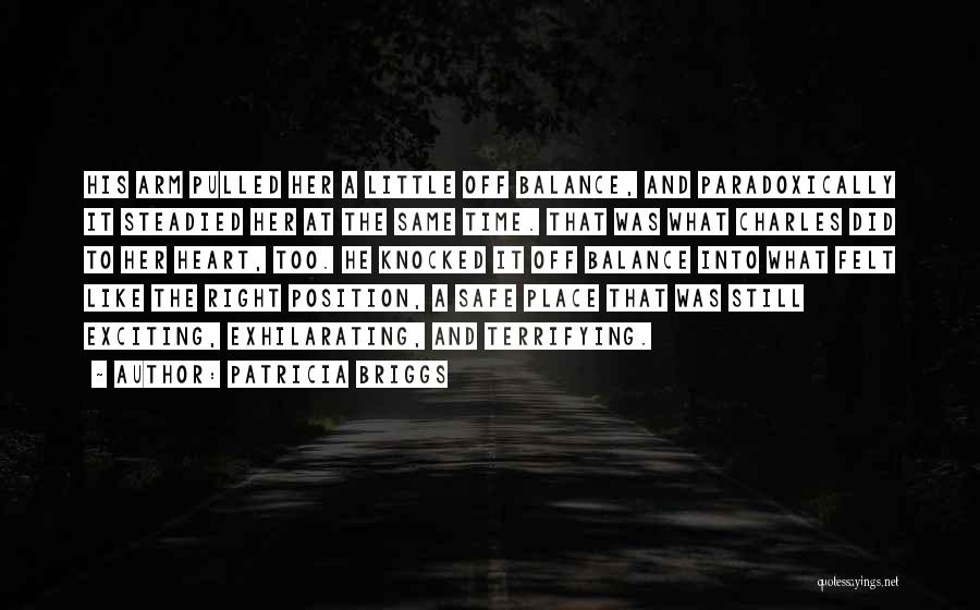 Patricia Briggs Quotes: His Arm Pulled Her A Little Off Balance, And Paradoxically It Steadied Her At The Same Time. That Was What