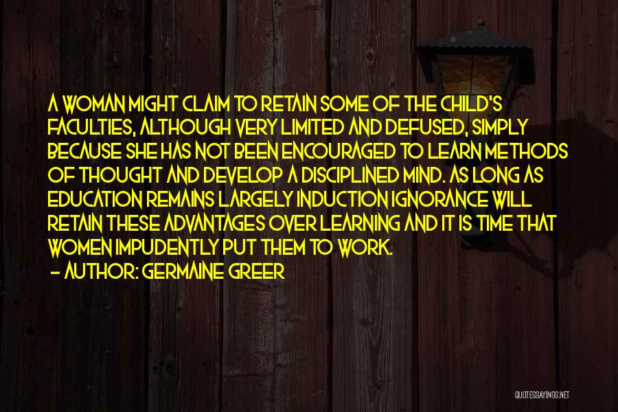 Germaine Greer Quotes: A Woman Might Claim To Retain Some Of The Child's Faculties, Although Very Limited And Defused, Simply Because She Has