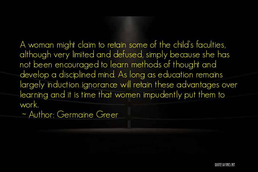 Germaine Greer Quotes: A Woman Might Claim To Retain Some Of The Child's Faculties, Although Very Limited And Defused, Simply Because She Has