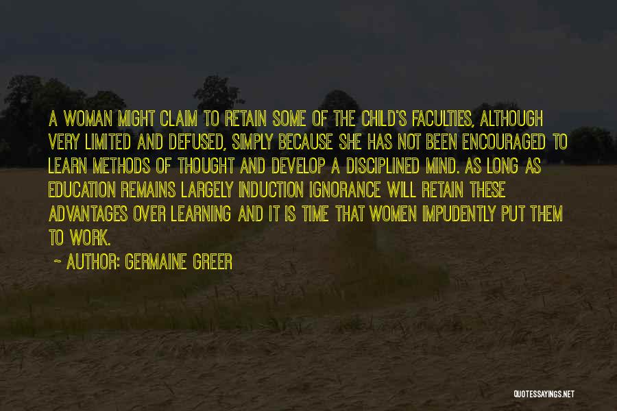 Germaine Greer Quotes: A Woman Might Claim To Retain Some Of The Child's Faculties, Although Very Limited And Defused, Simply Because She Has