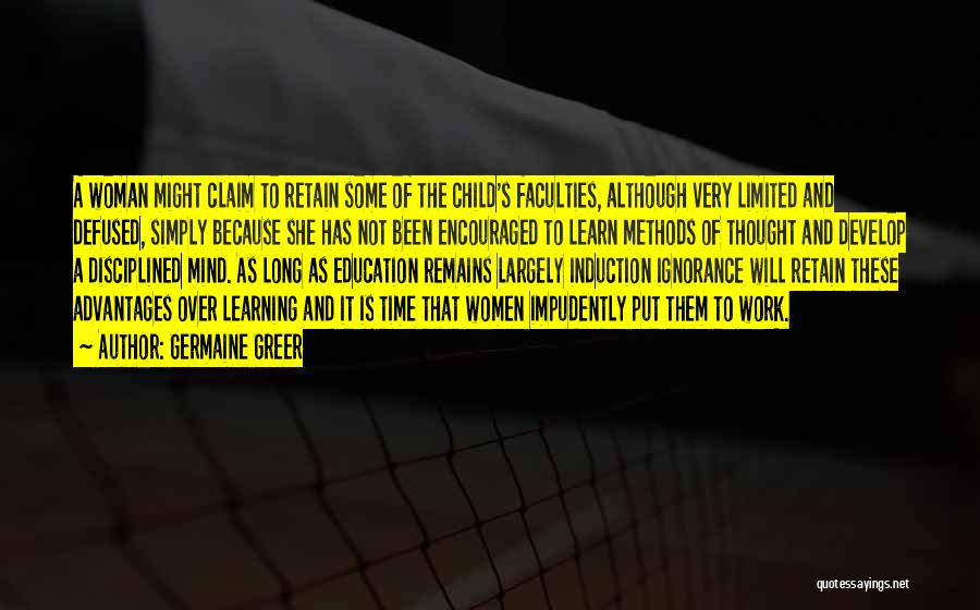 Germaine Greer Quotes: A Woman Might Claim To Retain Some Of The Child's Faculties, Although Very Limited And Defused, Simply Because She Has