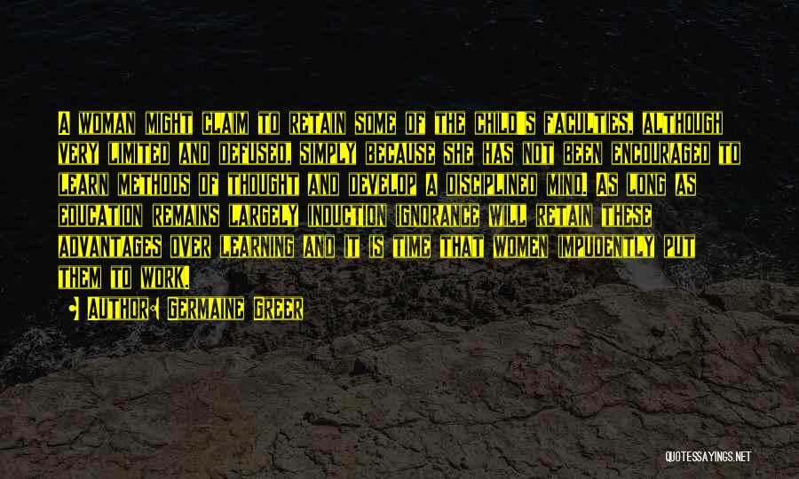 Germaine Greer Quotes: A Woman Might Claim To Retain Some Of The Child's Faculties, Although Very Limited And Defused, Simply Because She Has