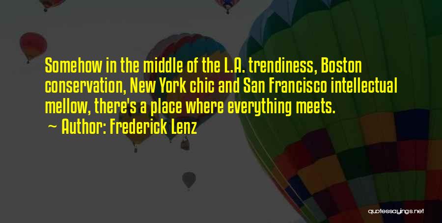 Frederick Lenz Quotes: Somehow In The Middle Of The L.a. Trendiness, Boston Conservation, New York Chic And San Francisco Intellectual Mellow, There's A