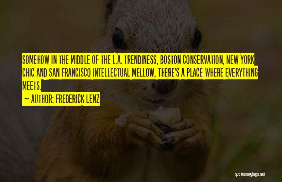 Frederick Lenz Quotes: Somehow In The Middle Of The L.a. Trendiness, Boston Conservation, New York Chic And San Francisco Intellectual Mellow, There's A