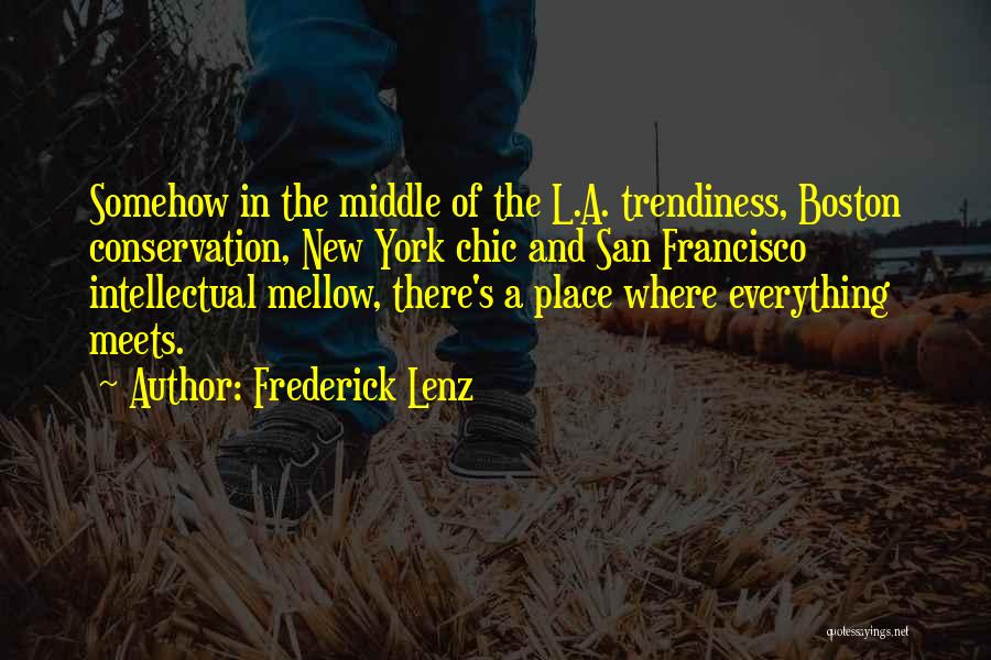 Frederick Lenz Quotes: Somehow In The Middle Of The L.a. Trendiness, Boston Conservation, New York Chic And San Francisco Intellectual Mellow, There's A