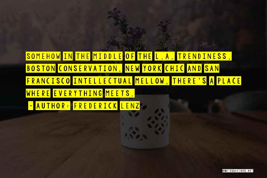 Frederick Lenz Quotes: Somehow In The Middle Of The L.a. Trendiness, Boston Conservation, New York Chic And San Francisco Intellectual Mellow, There's A