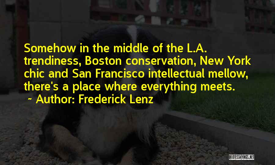 Frederick Lenz Quotes: Somehow In The Middle Of The L.a. Trendiness, Boston Conservation, New York Chic And San Francisco Intellectual Mellow, There's A