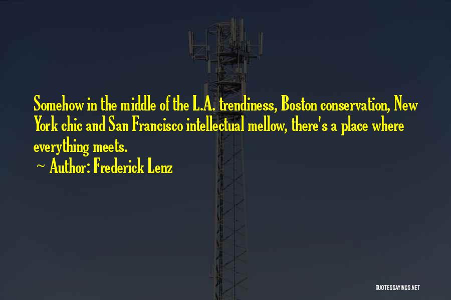 Frederick Lenz Quotes: Somehow In The Middle Of The L.a. Trendiness, Boston Conservation, New York Chic And San Francisco Intellectual Mellow, There's A