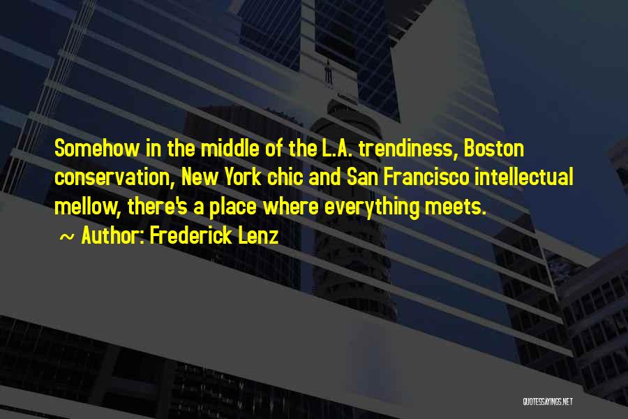 Frederick Lenz Quotes: Somehow In The Middle Of The L.a. Trendiness, Boston Conservation, New York Chic And San Francisco Intellectual Mellow, There's A