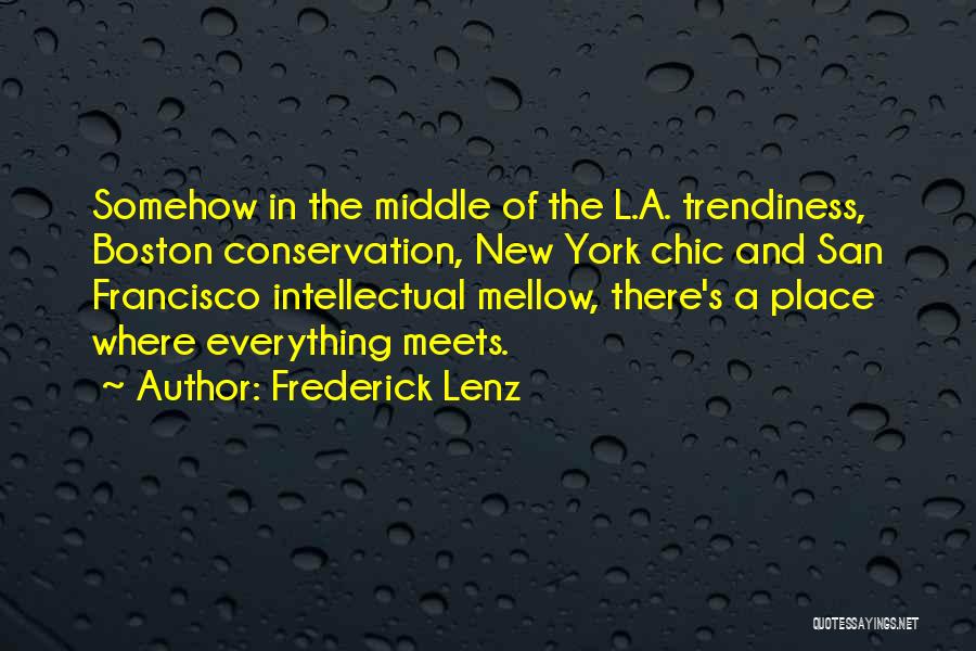 Frederick Lenz Quotes: Somehow In The Middle Of The L.a. Trendiness, Boston Conservation, New York Chic And San Francisco Intellectual Mellow, There's A