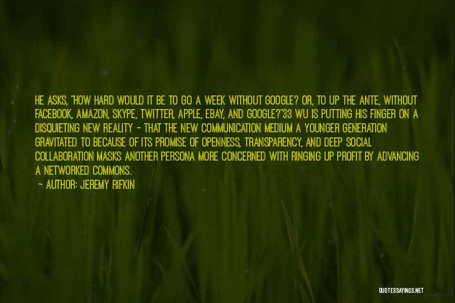 Jeremy Rifkin Quotes: He Asks, How Hard Would It Be To Go A Week Without Google? Or, To Up The Ante, Without Facebook,