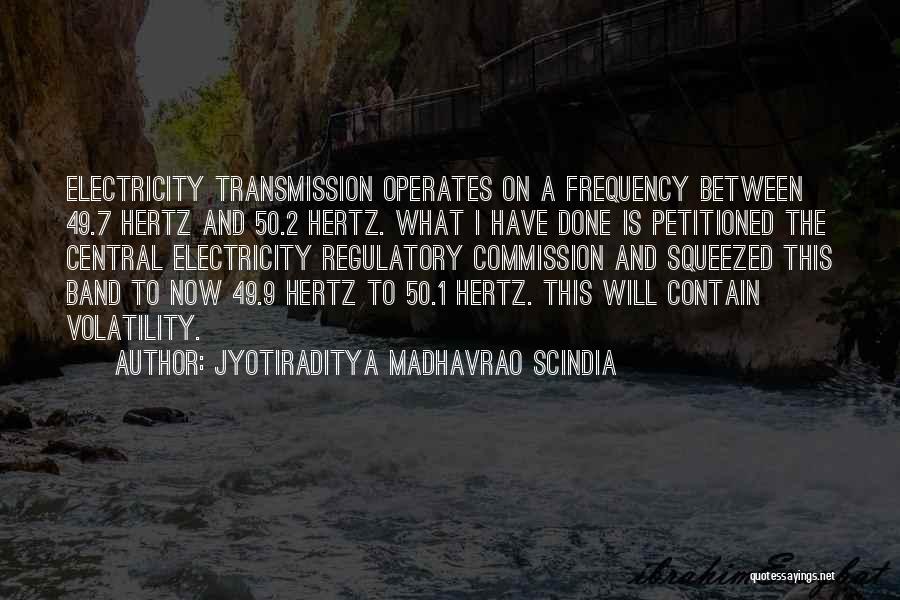 Jyotiraditya Madhavrao Scindia Quotes: Electricity Transmission Operates On A Frequency Between 49.7 Hertz And 50.2 Hertz. What I Have Done Is Petitioned The Central