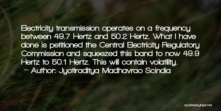 Jyotiraditya Madhavrao Scindia Quotes: Electricity Transmission Operates On A Frequency Between 49.7 Hertz And 50.2 Hertz. What I Have Done Is Petitioned The Central