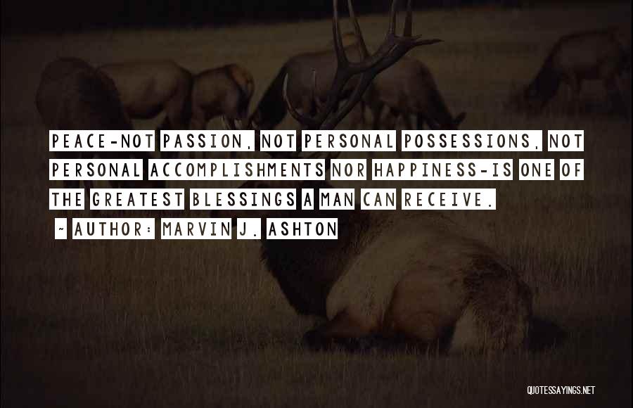 Marvin J. Ashton Quotes: Peace-not Passion, Not Personal Possessions, Not Personal Accomplishments Nor Happiness-is One Of The Greatest Blessings A Man Can Receive.