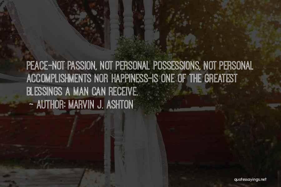 Marvin J. Ashton Quotes: Peace-not Passion, Not Personal Possessions, Not Personal Accomplishments Nor Happiness-is One Of The Greatest Blessings A Man Can Receive.