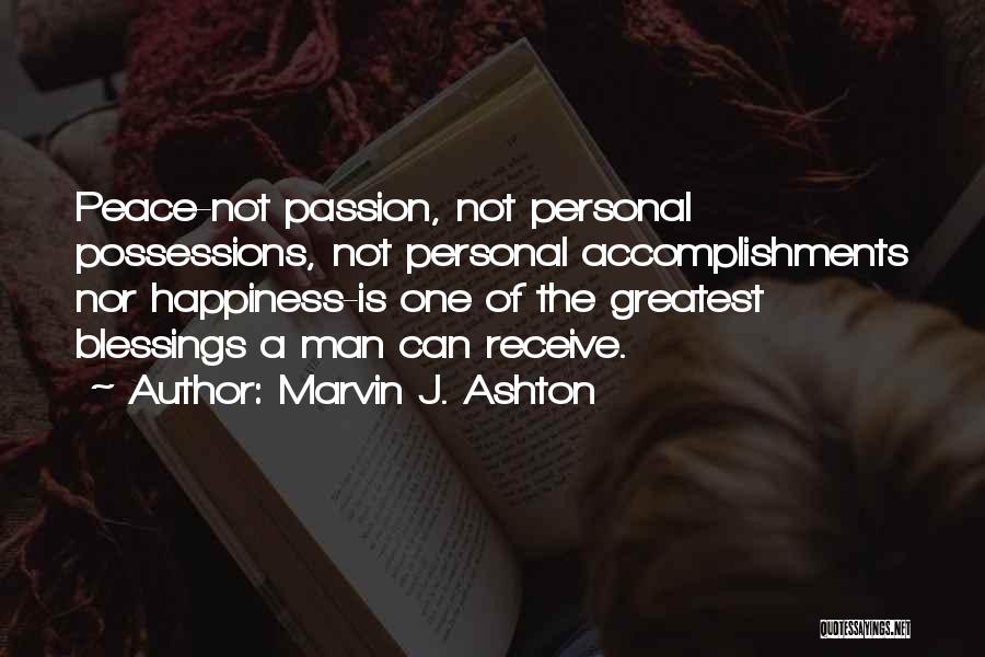 Marvin J. Ashton Quotes: Peace-not Passion, Not Personal Possessions, Not Personal Accomplishments Nor Happiness-is One Of The Greatest Blessings A Man Can Receive.