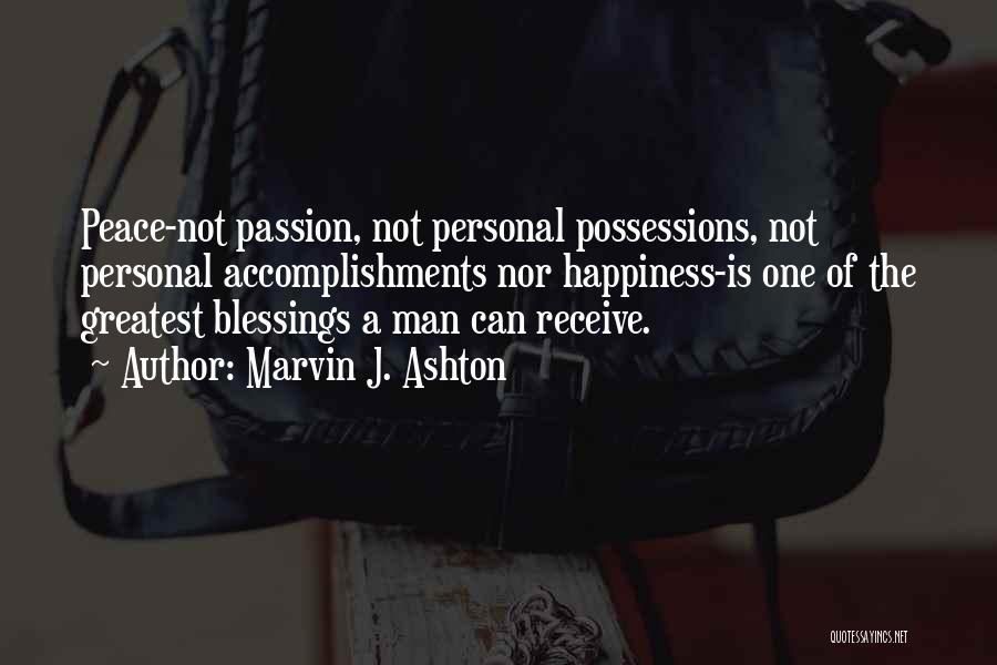 Marvin J. Ashton Quotes: Peace-not Passion, Not Personal Possessions, Not Personal Accomplishments Nor Happiness-is One Of The Greatest Blessings A Man Can Receive.