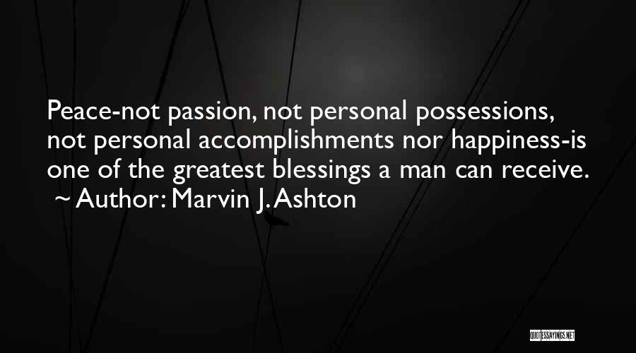 Marvin J. Ashton Quotes: Peace-not Passion, Not Personal Possessions, Not Personal Accomplishments Nor Happiness-is One Of The Greatest Blessings A Man Can Receive.