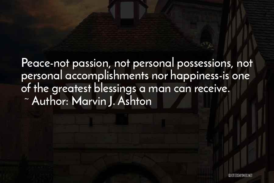 Marvin J. Ashton Quotes: Peace-not Passion, Not Personal Possessions, Not Personal Accomplishments Nor Happiness-is One Of The Greatest Blessings A Man Can Receive.