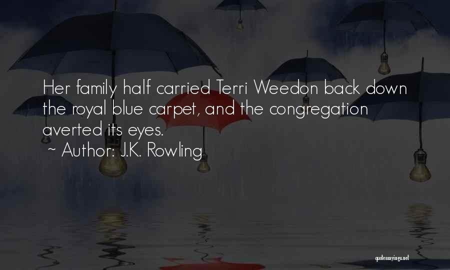 J.K. Rowling Quotes: Her Family Half Carried Terri Weedon Back Down The Royal Blue Carpet, And The Congregation Averted Its Eyes.