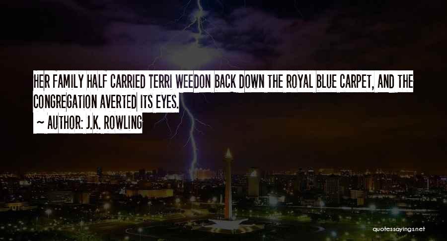 J.K. Rowling Quotes: Her Family Half Carried Terri Weedon Back Down The Royal Blue Carpet, And The Congregation Averted Its Eyes.