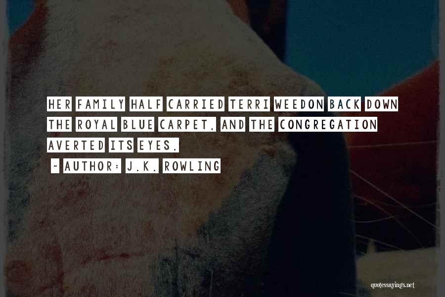 J.K. Rowling Quotes: Her Family Half Carried Terri Weedon Back Down The Royal Blue Carpet, And The Congregation Averted Its Eyes.