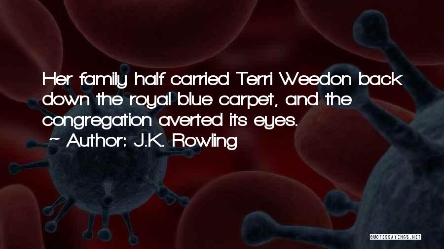 J.K. Rowling Quotes: Her Family Half Carried Terri Weedon Back Down The Royal Blue Carpet, And The Congregation Averted Its Eyes.