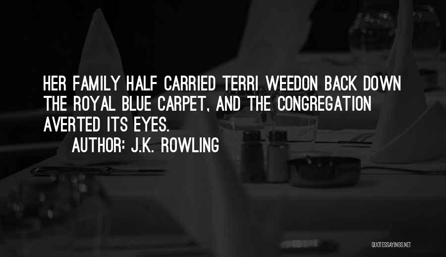 J.K. Rowling Quotes: Her Family Half Carried Terri Weedon Back Down The Royal Blue Carpet, And The Congregation Averted Its Eyes.
