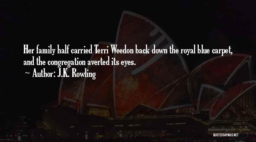 J.K. Rowling Quotes: Her Family Half Carried Terri Weedon Back Down The Royal Blue Carpet, And The Congregation Averted Its Eyes.