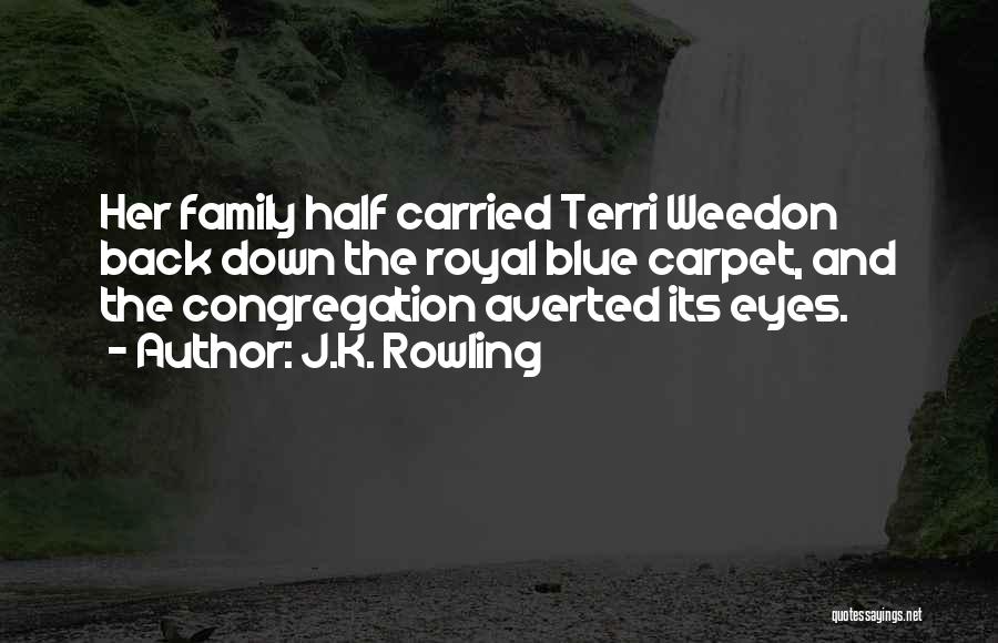J.K. Rowling Quotes: Her Family Half Carried Terri Weedon Back Down The Royal Blue Carpet, And The Congregation Averted Its Eyes.