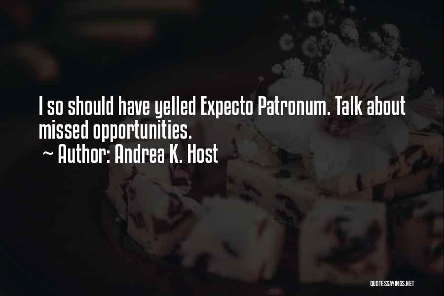 Andrea K. Host Quotes: I So Should Have Yelled Expecto Patronum. Talk About Missed Opportunities.