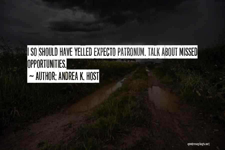 Andrea K. Host Quotes: I So Should Have Yelled Expecto Patronum. Talk About Missed Opportunities.