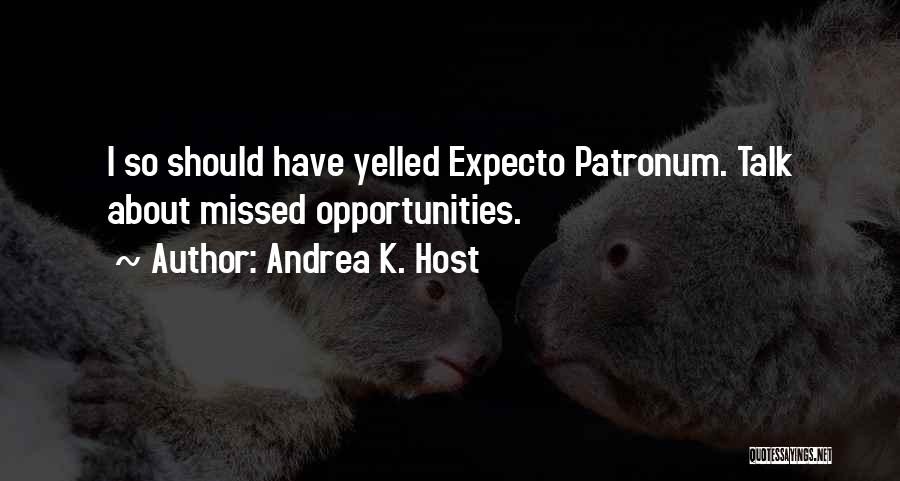 Andrea K. Host Quotes: I So Should Have Yelled Expecto Patronum. Talk About Missed Opportunities.